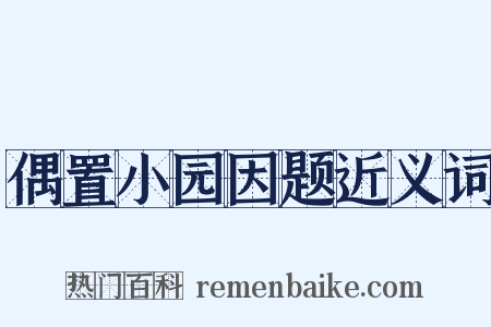 偶置小园因题近义词是什么意思的图片